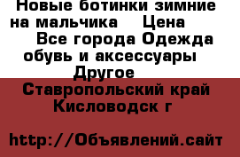 Новые ботинки зимние на мальчика  › Цена ­ 1 100 - Все города Одежда, обувь и аксессуары » Другое   . Ставропольский край,Кисловодск г.